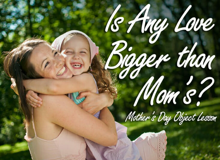 Is Any Love Bigger than Mom’s?  Mother’s Day Object Lesson